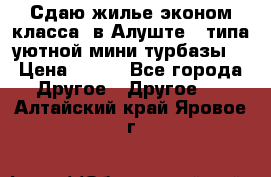 Сдаю жилье эконом класса  в Алуште ( типа уютной мини-турбазы) › Цена ­ 350 - Все города Другое » Другое   . Алтайский край,Яровое г.